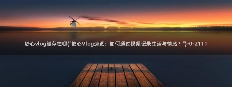 糖心vlog帐号：糖心vlog缓存在哪(
